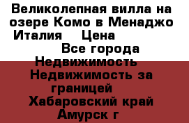 Великолепная вилла на озере Комо в Менаджо (Италия) › Цена ­ 132 728 000 - Все города Недвижимость » Недвижимость за границей   . Хабаровский край,Амурск г.